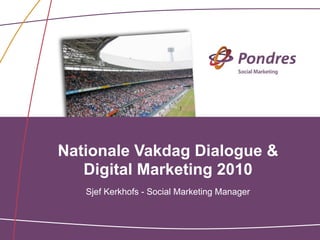 Nationale Vakdag Dialogue &
   Digital Marketing 2010
   Sjef Kerkhofs - Social Marketing Manager
 