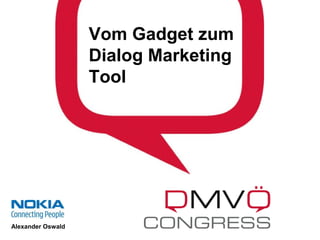 Vom Gadget zum
Dialog Marketing
Tool
Alexander Oswald
 