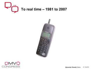 To real time – 1981 to 2007
21.10.2010Alexander Oswald, Nokia
 