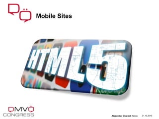 Mobile Sites
21.10.2010Alexander Oswald, Nokia
 