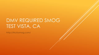 DMV REQUIRED SMOG
TEST VISTA, CA
http://tricitysmog.com/
 