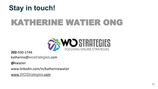 KATHERINE WATIER ONG
202-930-1744
katherine@wostrategies.com
@kwatier
www.linkedin.com/in/katherinewatier
www.WOStrategies.com
22
Stay in touch!
 