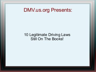 DMV.us.org Presents:

10 Legitimate Driving Laws
Still On The Books!

 