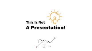 This Is Not
A Presentation!
 