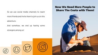 Now We Need More People to
Share The Costs with Them!
So we use social media channels to reach
more friends and invite the...