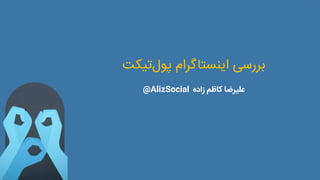 ‫اینستاگرام‬ ‫بررسی‬‫تیکت‬‫پول‬
‫علیرضا‬‫زاده‬ ‫کاظم‬@AlizSocial
 
