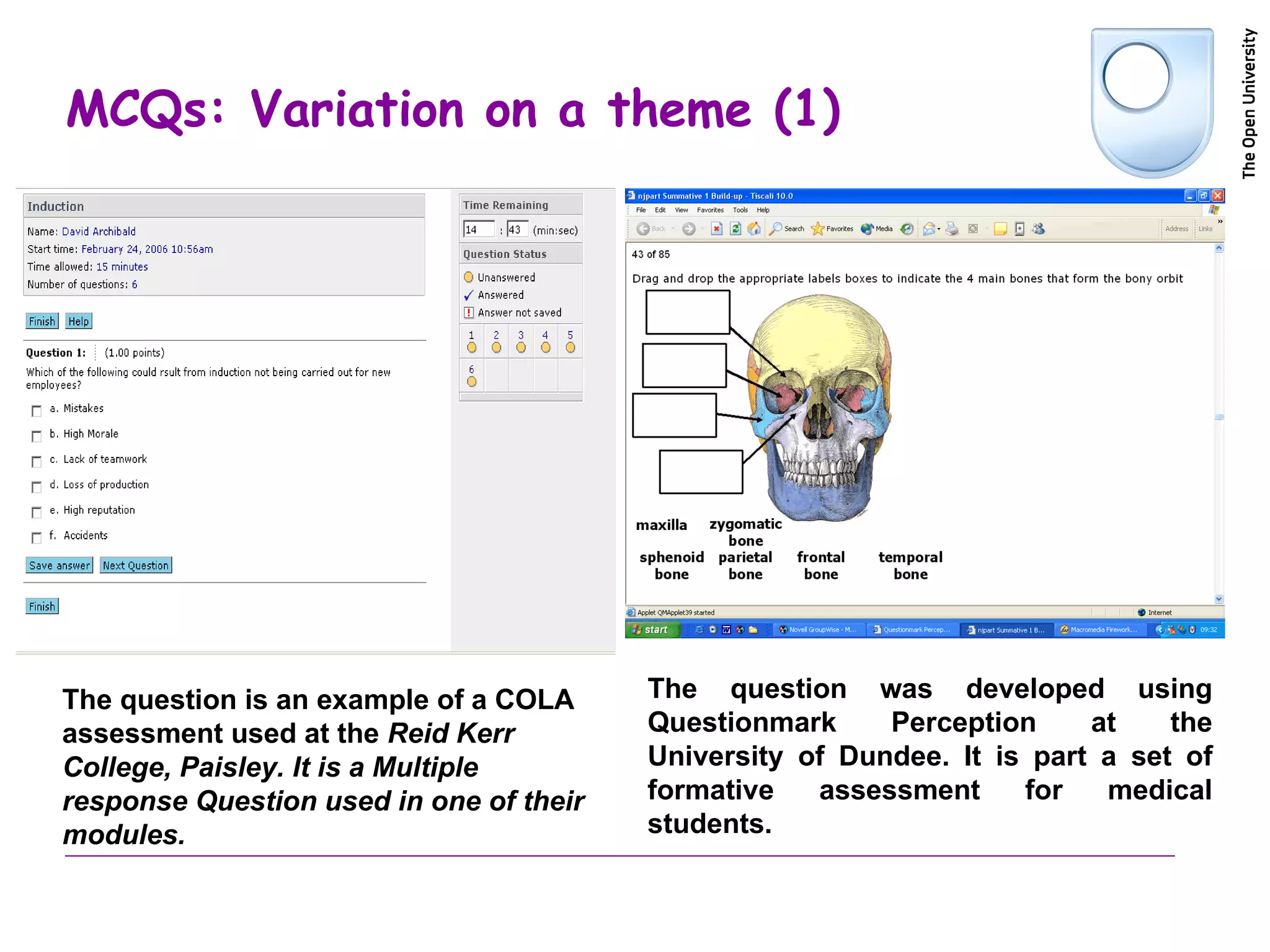 MCQs: Variation on a theme (1) The question is an example of a COLA assessment used at the  Reid Kerr College, Paisley. It is a Multiple response Question used in one of their modules. The question was developed using Questionmark Perception at the University of Dundee. It is part a set of formative assessment for medical students. 