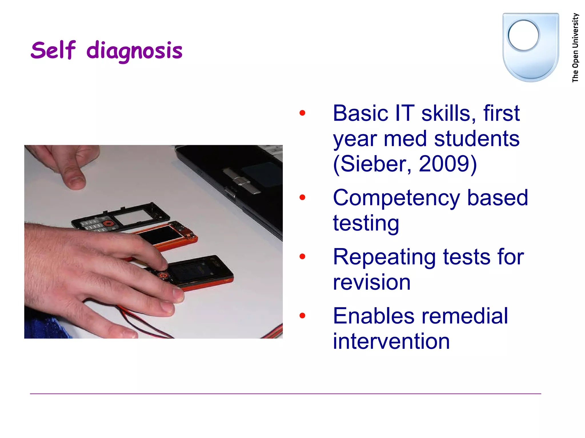 Self diagnosis Basic IT skills, first year med students (Sieber, 2009) Competency based testing Repeating tests for revision Enables remedial intervention 