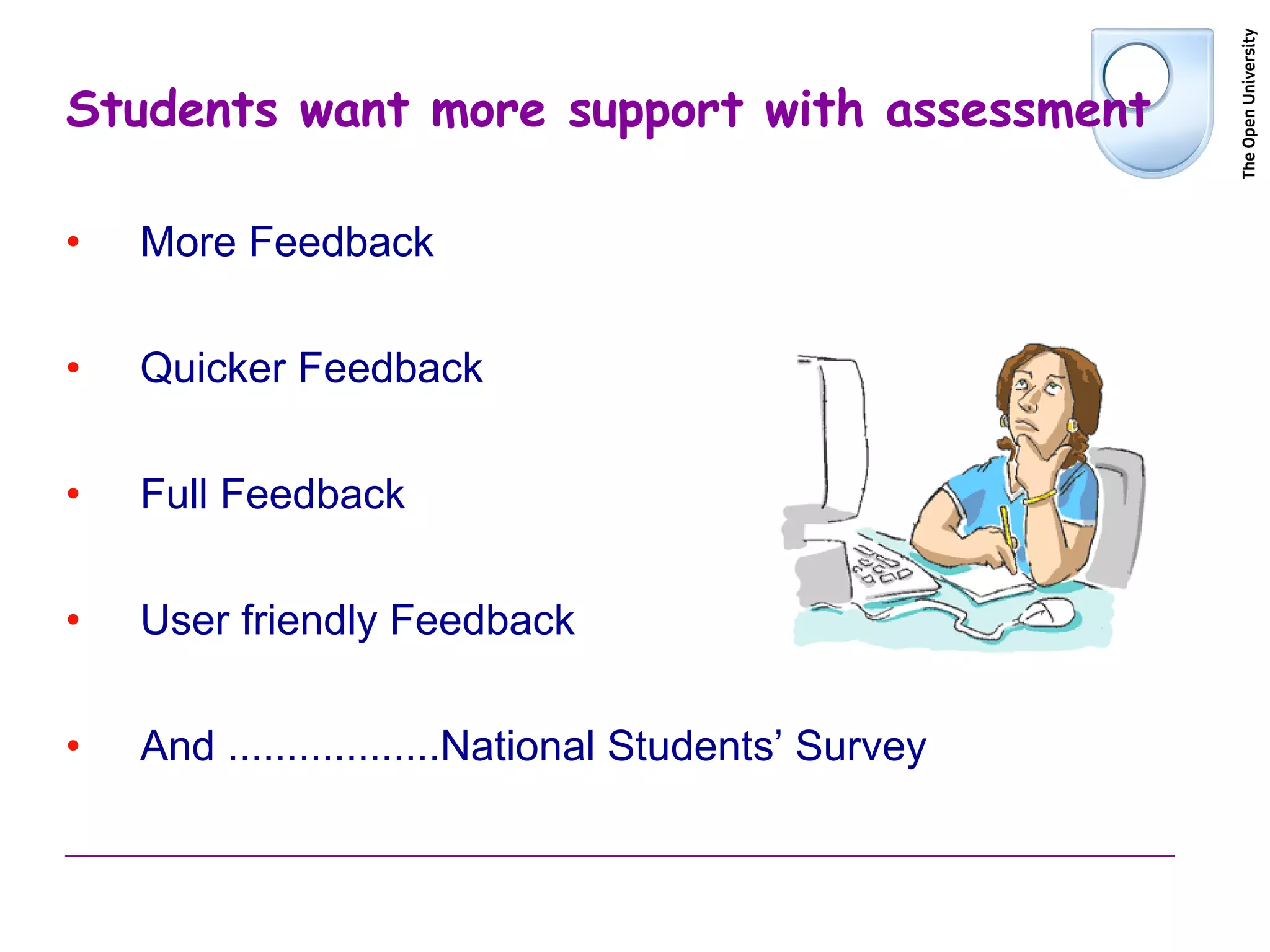 Students want more support with assessment More Feedback Quicker Feedback Full Feedback User friendly Feedback And ..................National Students’ Survey 