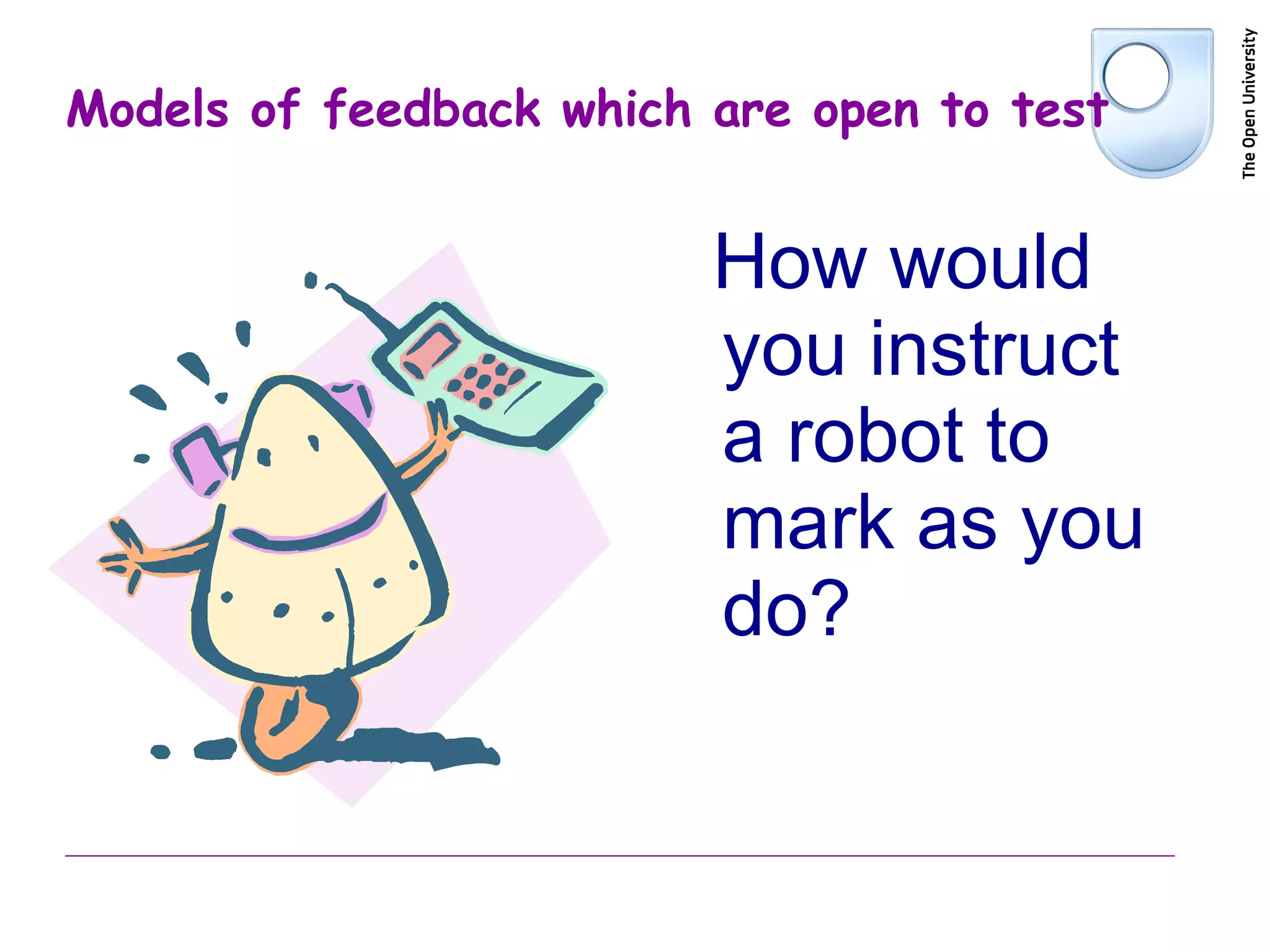 Models of feedback which are open to test How would you instruct a robot to mark as you do? 