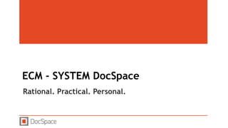 ECM - SYSTEM DocSpace
Rational. Practical. Personal.
 