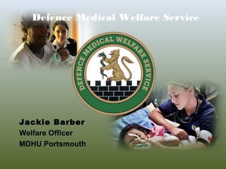 Jackie Barber
Welfare Officer
MDHU Portsmouth
Defence Medical Welfare Service
 