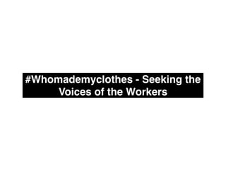 #Whomademyclothes - Seeking the voices of the workers (2015). https://wiki.digitalmethods.net/Dmi/
HTwhomademyclothes
 