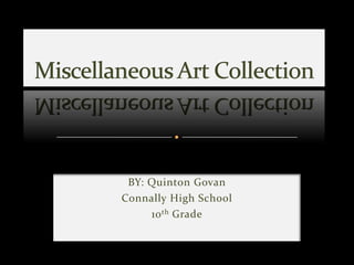 Miscellaneous Art Collection  BY: Quinton Govan Connally High School 10th Grade 