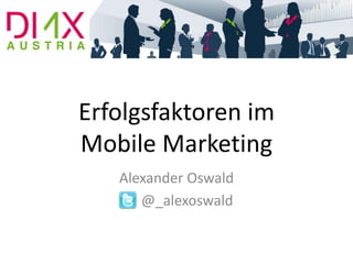 Erfolgsfaktoren im
Mobile Marketing
   Alexander Oswald
      @_alexoswald
 