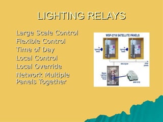 LIGHTING RELAYS
 Large Scale Control
 Flexible Control
 Time of Day
 Local Control
 Local Override
 Network Multiple
  Panels Together
 