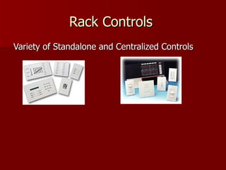 Rack Controls
Variety of Standalone and Centralized Controls
 