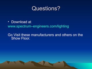 Questions?

• Download at
www.spectrum–engineers.com/lighting

Go Visit these manufacturers and others on the
 Show Floor.
 