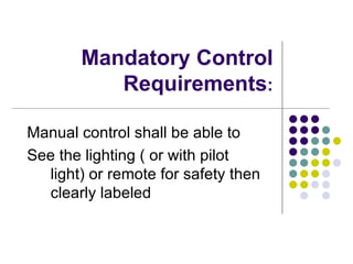 Mandatory Control
          Requirements:

Manual control shall be able to
See the lighting ( or with pilot
  light) or remote for safety then
  clearly labeled
 