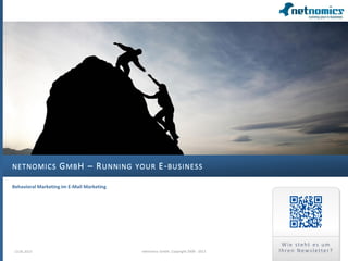 NETNOMICS GMBH – RUNNING YOUR E-BUSINESS
Behavioral Marketing im E-Mail Marketing
13.05.2013 1netnomics GmbH, Copyright 2008 - 2013
Wie steht es um
Ihren Newsletter?
 