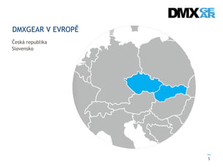 — 
5 
DMXGEAR V EVROPĚ 
Česká republika 
Slovensko 
 