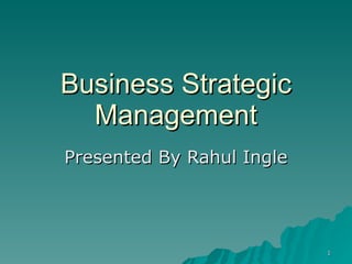 Business Strategic Management Presented By Rahul Ingle 