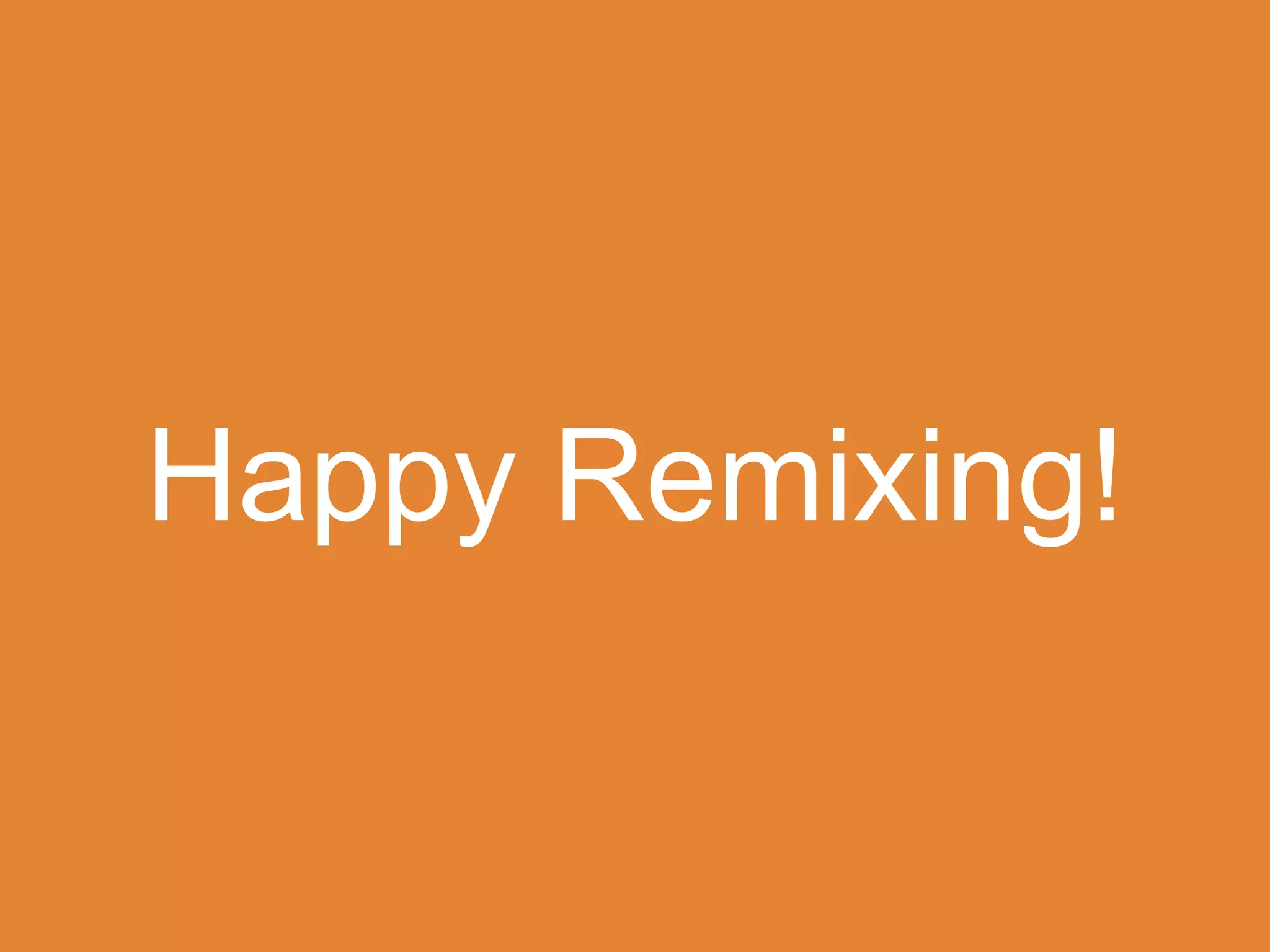 Happy Remixing!
 