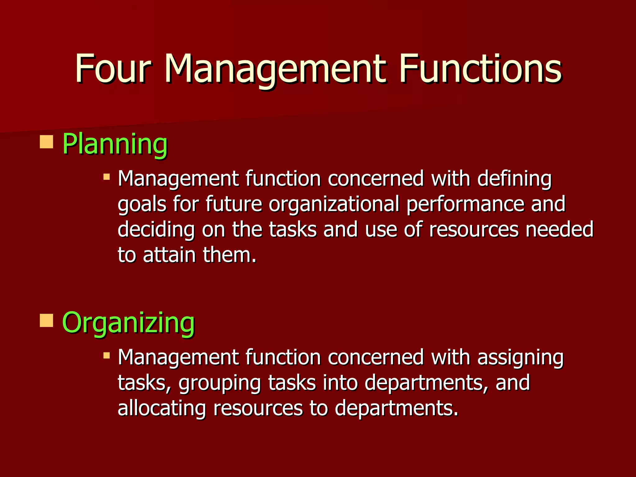 Four Management Functions Planning Management function concerned with defining goals for future organizational performance and deciding on the tasks and use of resources needed to attain them. Organizing Management function concerned with assigning tasks, grouping tasks into departments, and allocating resources to departments. 