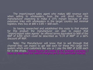 If the direct costs associated with making this product are parts $25, labour $10, plus direct tooling and machinery capital writing down costs of $5 per unit making a total product (production) specific unit cost of $40, the manufacturer will make a gross margin of $28 per unit or 28/68 = a 41% margin.  From this 41% margin, $28 per unit, the manufacturer must be able fund all their fixed costs including management and administration, production management, development engineering, their own sales and marketing efforts, buildings, etc.  