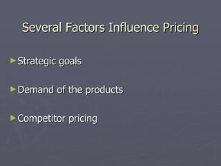 Several Factors Influence Pricing Strategic goals Demand of the products Competitor pricing 