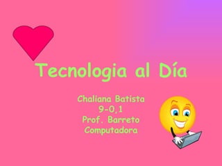 Tecnologia al Día Chaliana Batista 9-0,1 Prof. Barreto Computadora 
