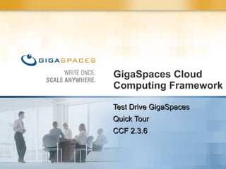 GigaSpaces Cloud Computing Framework Test Drive GigaSpaces Quick Tour CCF 2.3.6 