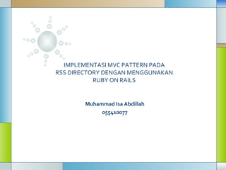IMPLEMENTASI MVC PATTERN PADA  RSS DIRECTORY DENGAN MENGGUNAKAN  RUBY ON RAILS   Muhammad Isa Abdillah 055410077 