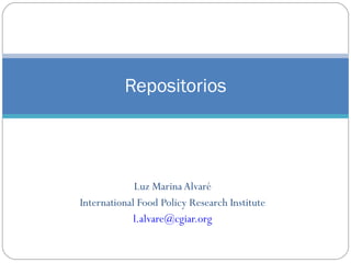 Luz Marina Alvaré International Food Policy Research Institute [email_address] Repositorios 