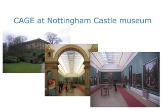 CAGE at Nottingham Castle museum
