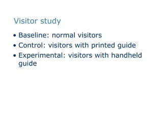 Visitor studyBaseline: normal visitorsControl: visitors with printed guideExperimental: visitors with handheld guide
