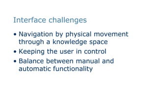 Interface challengesNavigation by physical movement through a knowledge spaceKeeping the user in controlBalance between manual and automatic functionality