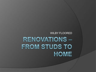 Renovations – from studs to HOME WILBY FLOORED  