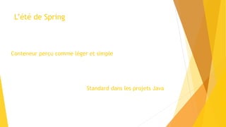 L’été de Spring
Conteneur perçu comme léger et simple
Standard dans les projets Java
 