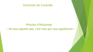 Inversion de Contrôle
Principe d’Hollywood
« Ne nous appelez pas, c'est nous qui vous appellerons »
 