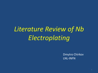 Literature Review of Nb Electroplating DmytroChirkov LNL-INFN   1 