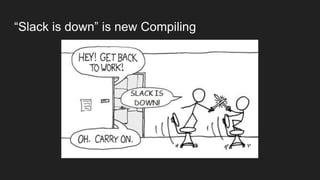 “Slack is down” is new Compiling
 