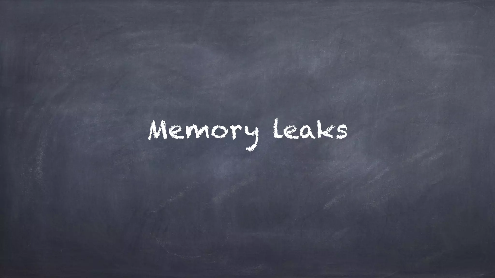 Memory leaks
 