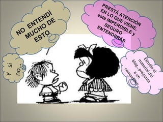 NO
ENTENDÍ
MUCHO
DE
ESTO
PRESTÁ ATENCIÓN
EN LO QUE VIENE,
está IMPERDIBLE y
SEGURO
ENTENDERÁS
Ysi
no…
Estudiael
materialdel
blog…pregunta
aun
compañero...
 