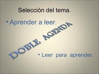 Selección del tema.
• Aprender a leer.
• Leer para aprender.
 