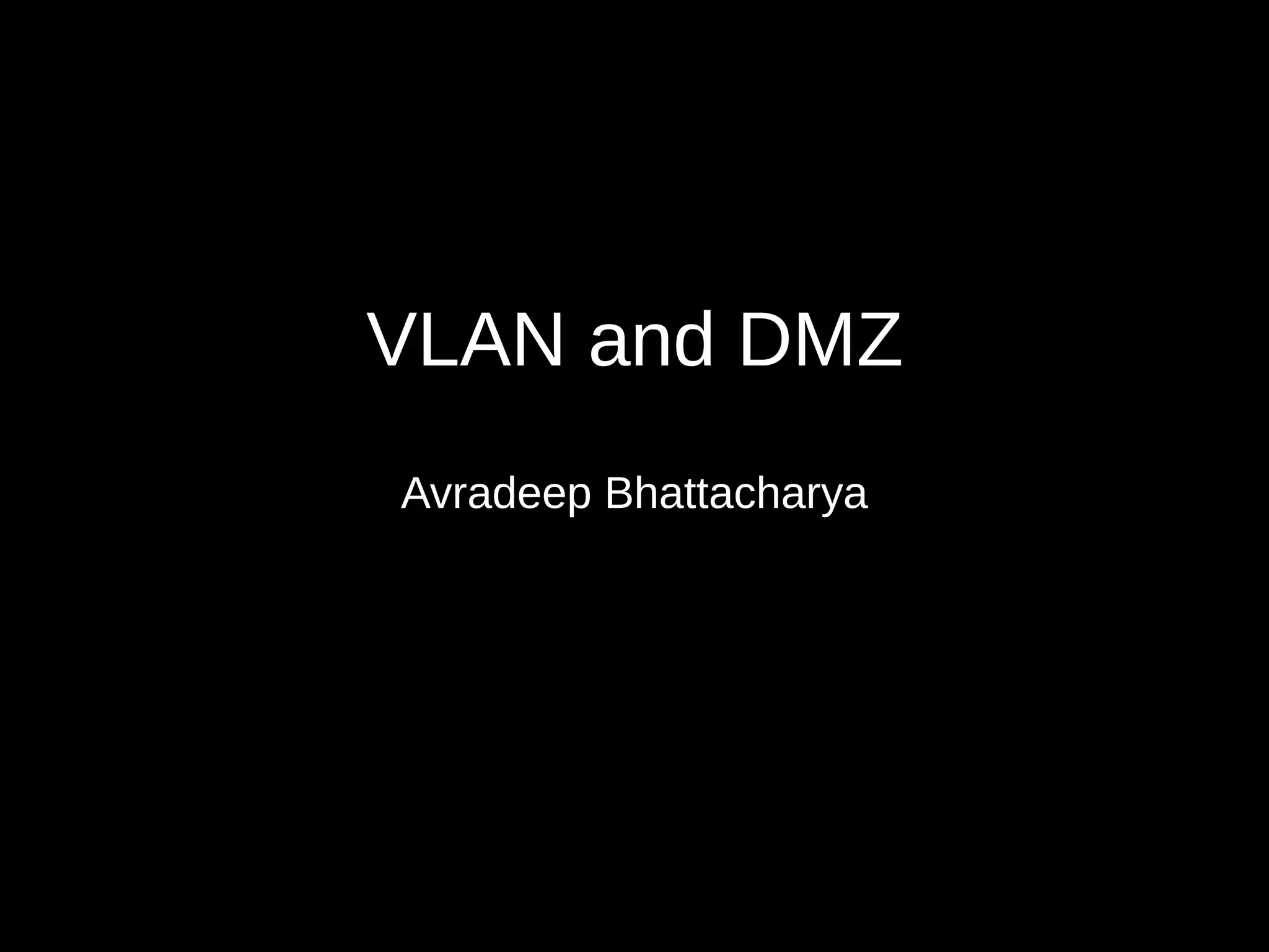 VLAN and DMZ
Avradeep Bhattacharya
