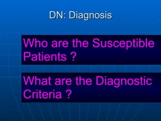 DN: Diagnosis What are the Diagnostic Criteria ? Who are the Susceptible Patients ? 