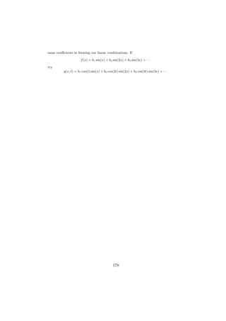 same coeﬃcients in forming our linear combinations. If

                      f (x) = b1 sin(x) + b2 sin(2x) + b3 sin(3x) + · · ·

try
          y(x, t) = b1 cos(t) sin(x) + b2 cos(2t) sin(2x) + b3 cos(3t) sin(3x) + · · ·




                                             178
 