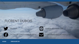 TOURDELAPLANETE.COM@FLODUB
TOURDELAPLANETE.COM@FLODUB
FACEBOOK.COM/TOURDELAPLANETE
FLORENT DUBOIS
FLORENT@TOURDELAPLANETE.COM
 
