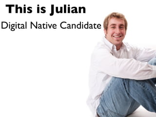 This is Julian
Digital Native Candidate
 